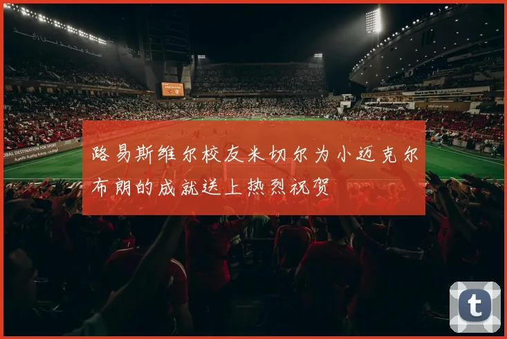 路易斯维尔校友米切尔为小迈克尔布朗的成就送上热烈祝贺