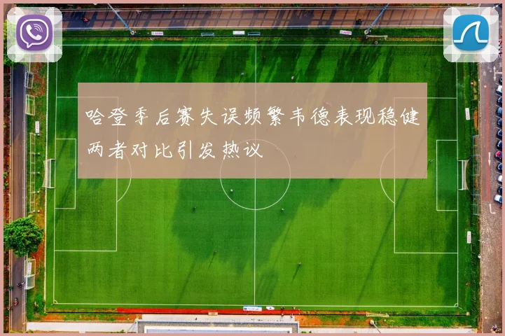 哈登季后赛失误频繁韦德表现稳健两者对比引发热议